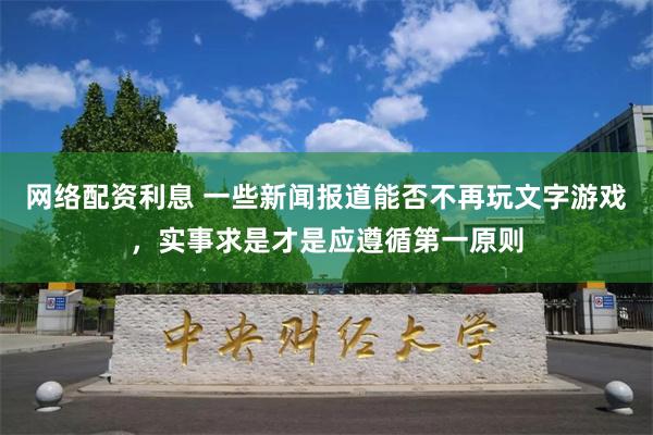 网络配资利息 一些新闻报道能否不再玩文字游戏，实事求是才是应遵循第一原则