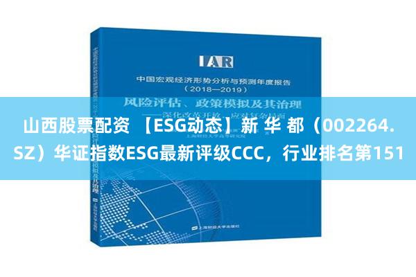 山西股票配资 【ESG动态】新 华 都（002264.SZ）华证指数ESG最新评级CCC，行业排名第151