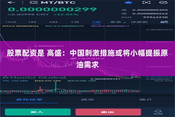 股票配资是 高盛：中国刺激措施或将小幅提振原油需求