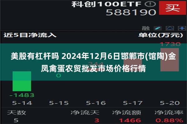 美股有杠杆吗 2024年12月6日邯郸市(馆陶)金凤禽蛋农贸批发市场价格行情